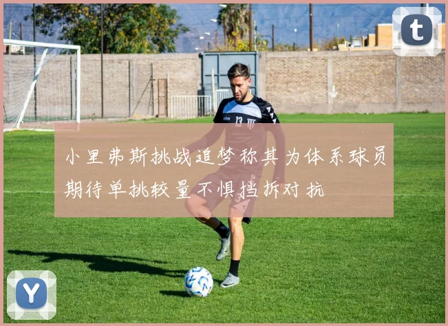 小里弗斯挑战追梦称其为体系球员期待单挑较量不惧挡拆对抗