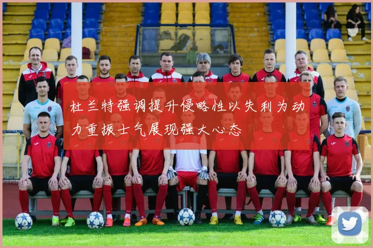 杜兰特强调提升侵略性以失利为动力重振士气展现强大心态